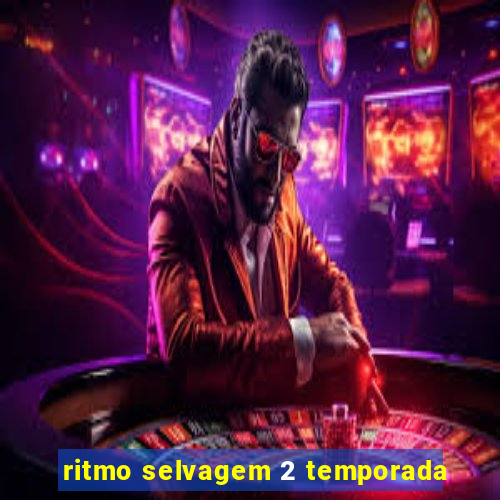 ritmo selvagem 2 temporada